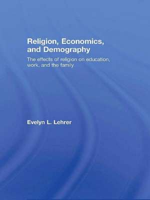 Religion, Economics and Demography: The Effects of Religion on Education, Work, and the Family de Evelyn Lehrer