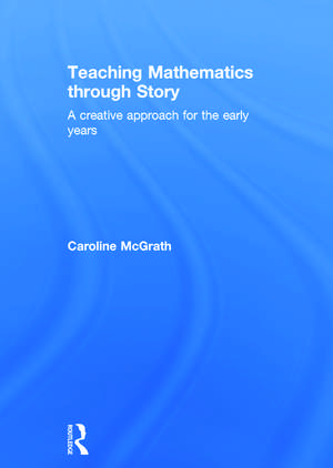 Teaching Mathematics through Story: A creative approach for the early years de Caroline McGrath
