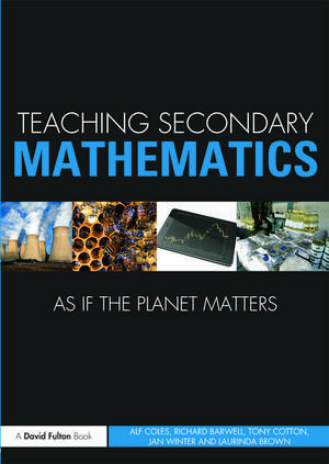 Teaching Secondary Mathematics as if the Planet Matters de Alf Coles