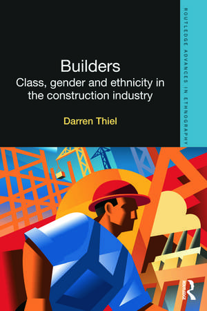 Builders: Class, Gender and Ethnicity in the Construction Industry de Darren Thiel
