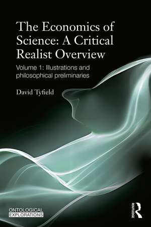 The Economics of Science: A Critical Realist Overview: Volume 1: Illustrations and Philosophical Preliminaries de David Tyfield