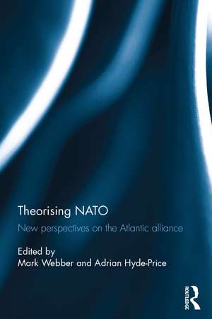 Theorising NATO: New perspectives on the Atlantic alliance de Mark Webber