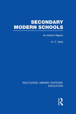 Secondary Modern Schools: An Interim Report de H. C. Dent