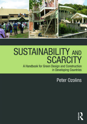 Sustainability & Scarcity: A Handbook for Green Design and Construction in Developing Countries de Peter Ozolins