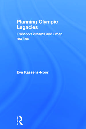 Planning Olympic Legacies: Transport Dreams and Urban Realities de Eva Kassens-Noor