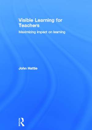 Visible Learning for Teachers: Maximizing Impact on Learning de John Hattie