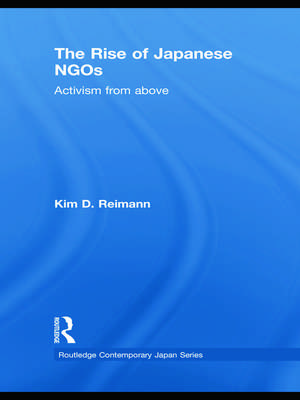 The Rise of Japanese NGOs: Activism from Above de Kim D. Reimann