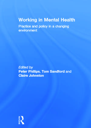 Working in Mental Health: Practice and Policy in a Changing Environment de Peter Phillips