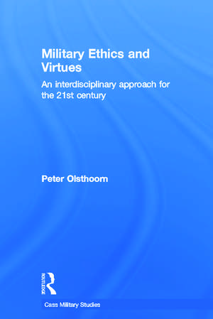 Military Ethics and Virtues: An Interdisciplinary Approach for the 21st Century de Peter Olsthoorn