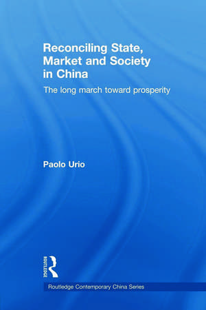 Reconciling State, Market and Society in China: The Long March Toward Prosperity de Paolo Urio