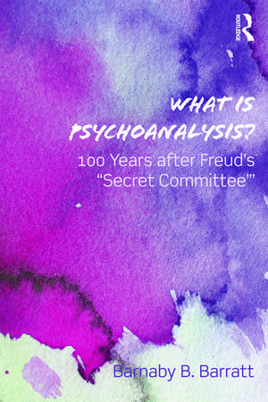 What Is Psychoanalysis?: 100 Years after Freud's 'Secret Committee' de Barnaby B. Barratt