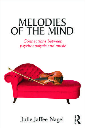 Melodies of the Mind: Connections between psychoanalysis and music de Julie Jaffee Nagel