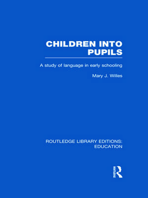 Children into Pupils (RLE Edu I): A Study of Language in Early Schooling de Mary Willes