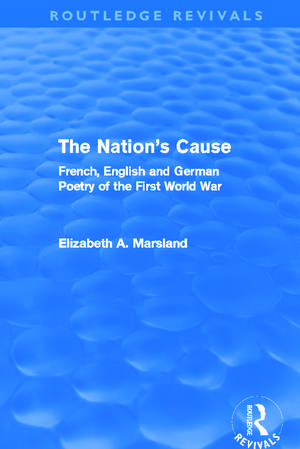 The Nation's Cause: French, English and German Poetry of the First World War de Elizabeth A. Marsland