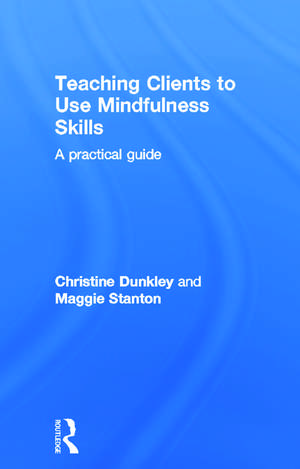 Teaching Clients to Use Mindfulness Skills: A practical guide de Maggie Stanton