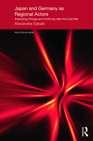 Japan and Germany as Regional Actors: Evaluating Change and Continuity after the Cold War de Alexandra Sakaki