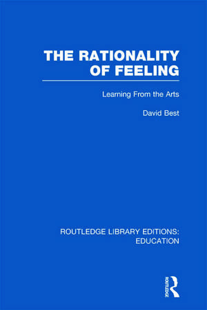 The Rationality of Feeling (RLE Edu K): Learning From the Arts de David Best