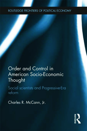 Order and Control in American Socio-Economic Thought: Social Scientists and Progressive-Era Reform de Charles McCann