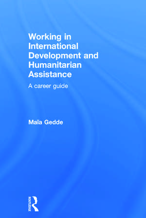 Working in International Development and Humanitarian Assistance: A Career Guide de Maia Gedde