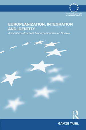 Europeanization, Integration and Identity: A Social Constructivist Fusion Perspective on Norway de Gamze Tanil