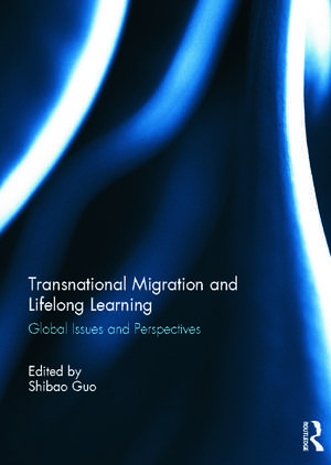 Transnational Migration and Lifelong Learning: Global Issues and Perspectives de Shibao Guo