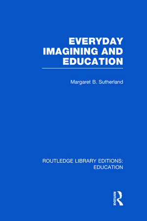 Everyday Imagining and Education (RLE Edu K) de Margaret Sutherland