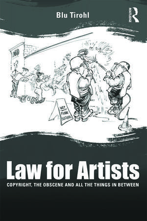 Law for Artists: Copyright, the obscene and all the things in between de Blu Tirohl