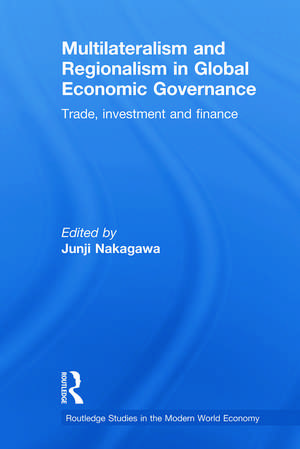 Multilateralism and Regionalism in Global Economic Governance: Trade, Investment and Finance de Junji Nakagawa