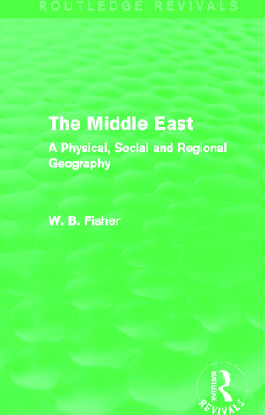 The Middle East (Routledge Revivals): A Physical, Social and Regional Geography de W. B. Fisher