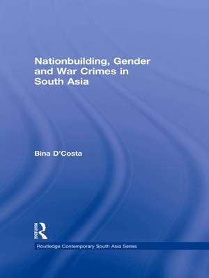 Nationbuilding, Gender and War Crimes in South Asia de Bina D'Costa