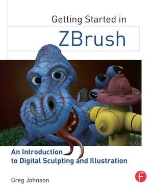 Getting Started in ZBrush: An Introduction to Digital Sculpting and Illustration de Gregory S. Johnson