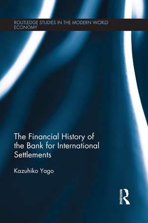 The Financial History of the Bank for International Settlements de Kazuhiko Yago