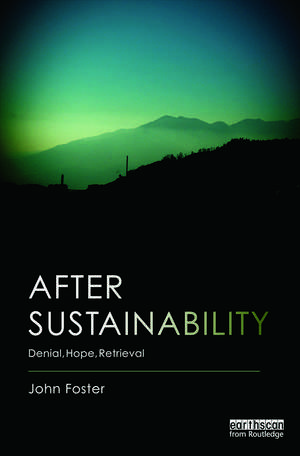 After Sustainability: Denial, Hope, Retrieval de John Foster
