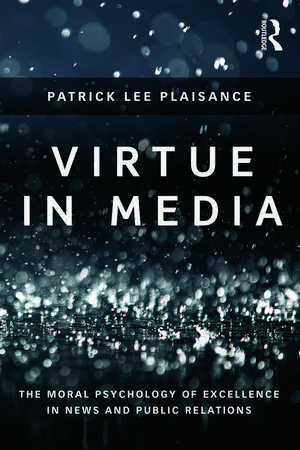 Virtue in Media: The Moral Psychology of Excellence in News and Public Relations de Patrick Lee Plaisance