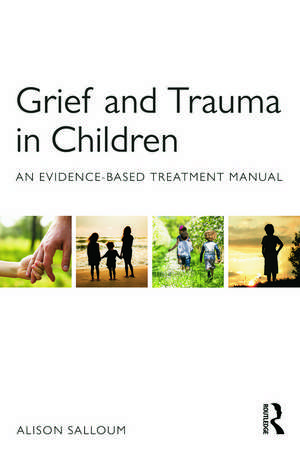 Grief and Trauma in Children: An Evidence-Based Treatment Manual de Alison Salloum