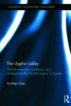 The Uyghur Lobby: Global Networks, Coalitions and Strategies of the World Uyghur Congress de Yu-Wen Chen