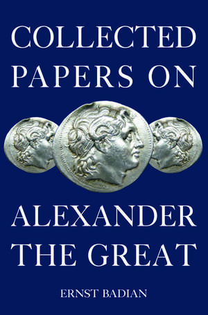 Collected Papers on Alexander the Great de Ernst Badian