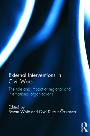 External Interventions in Civil Wars: The Role and Impact of Regional and International Organisations de Stefan Wolff