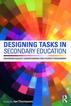 Designing Tasks in Secondary Education: Enhancing subject understanding and student engagement de Ian Thompson