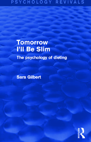 Tomorrow I'll Be Slim (Psychology Revivals): The Psychology of Dieting de Sara Gilbert