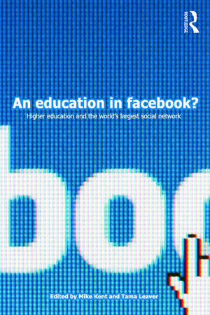 An Education in Facebook?: Higher Education and the World's Largest Social Network de Mike Kent