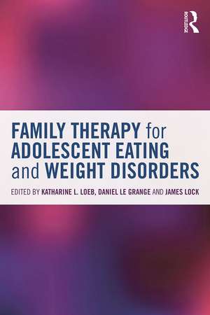 Family Therapy for Adolescent Eating and Weight Disorders: New Applications de Katharine L. Loeb