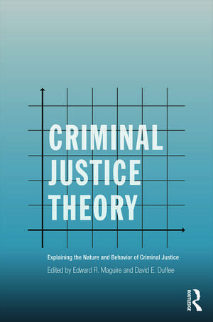 Criminal Justice Theory: Explaining the Nature and Behavior of Criminal Justice de Edward Maguire