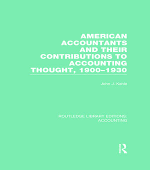 American Accountants and Their Contributions to Accounting Thought (RLE Accounting): 1900-1930 de John Kahle