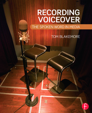 Recording Voiceover: The Spoken Word in Media de Tom Blakemore