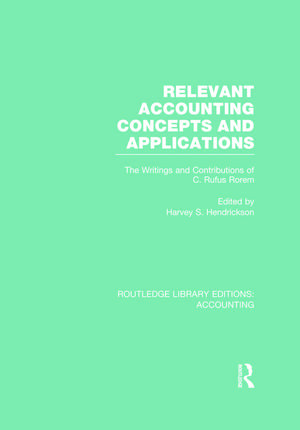 Relevant Accounting Concepts and Applications (RLE Accounting): The Writings and Contributions of C. Rufus Rorem de Harvey Hendrickson