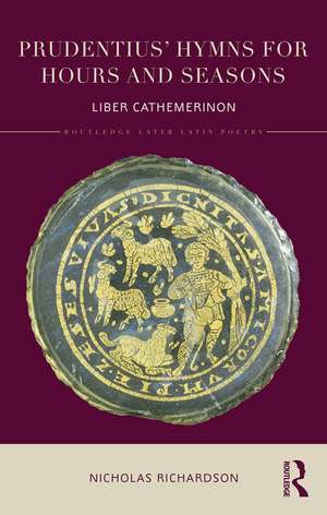 Prudentius' Hymns for Hours and Seasons: Liber Cathemerinon de Nicholas Richardson