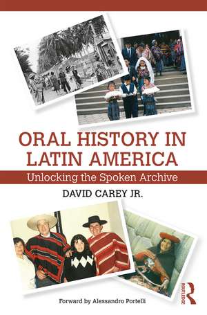 Oral History in Latin America: Unlocking the Spoken Archive de David Carey Jr