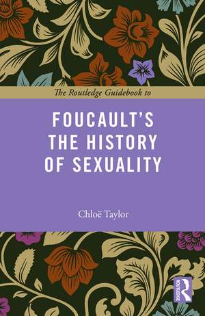 The Routledge Guidebook to Foucault's The History of Sexuality de Chloe Taylor