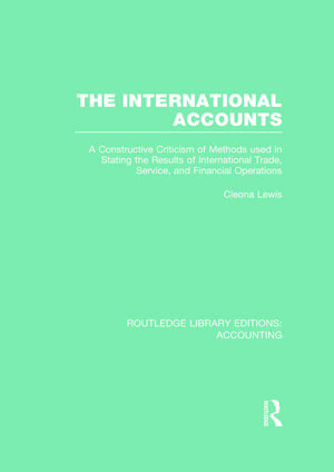 The International Accounts (RLE Accounting): A Constructive Criticism of Methods Used in Stating the Results of International Trade, Service, and Financial Operations de Cleona Lewis